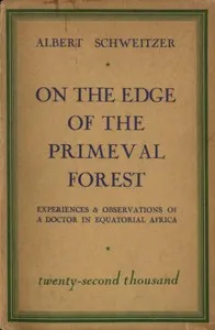 On the edge of the primeval forest : $b Experiences and observations of a doctor in Equatorial Africa — Albert Schweitzer cover