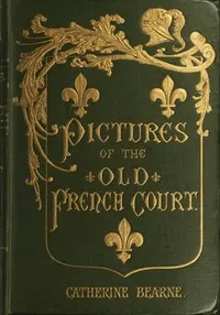 Pictures of the old French court: Jeanne de Bourbon, Isabeau de Bavière, Anne de Bretagne — Mrs. (Catherine Mary Charlton) Bearne cover