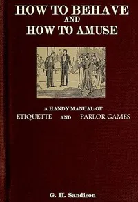 How to Behave and How to Amuse: A Handy Manual of Etiquette and Parlor Games — George H. (George Henry) Sandison cover
