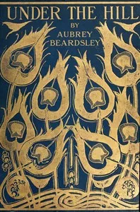 Under the Hill, and Other Essays in Prose and Verse — Aubrey Beardsley cover