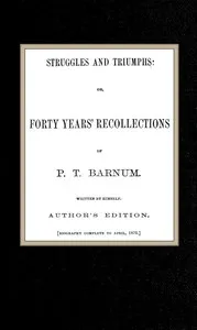 Struggles and Triumphs: or, Forty Years' Recollections of P. T. Barnum — P. T. (Phineas Taylor) Barnum cover