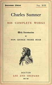 Charles Sumner: his complete works, volume 13 (of 20) — Charles Sumner cover