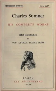 Charles Sumner: his complete works, volume 14 (of 20) — Charles Sumner cover