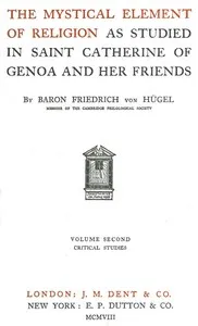 The Mystical Element of Religion, as studied in Saint Catherine of Genoa and her friends, Volume 2 (of 2) — Friedrich, Freiherr von Hügel cover