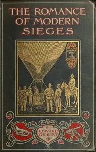 The Romance of Modern Sieges: Describing the personal adventures, resource and daring of besiegers and beseiged in all parts of the world — Edward Gilliat cover