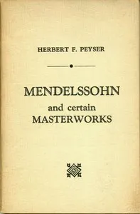 Mendelssohn and Certain Masterworks — Herbert F. (Herbert Francis) Peyser cover