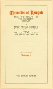 Chronicles of Newgate, Vol. 1: From the twelfth to the eighteenth century — Arthur Griffiths cover