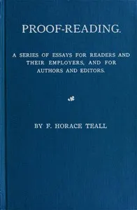 Proof-Reading: A Series of Essays for Readers and Their Employers, and for Authors and Editors — F. Horace (Francis Horace) Teall cover