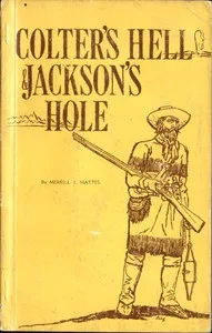 Colter's Hell and Jackson's Hole: The Fur Trappers' Exploration of the Yellowstone and Grand Teton Park Region — Merrill J. Mattes cover