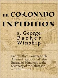 The Coronado Expedition, 1540-1542.: Excerpted from the Fourteenth Annual Report of the Bureau of Ethnology to the Secretary of the Smithsonian Institution, 1892-1893, Part 1. — George Parker Winship cover