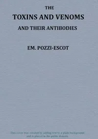 The Toxins and Venoms and Their Antibodies — M. Emm. (Marius Emmanuel) Pozzi-Escot cover