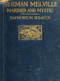 Herman Melville, Mariner and Mystic — Raymond M. (Raymond Melbourne) Weaver cover