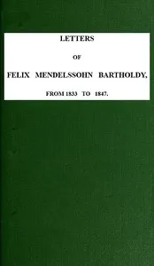 Letters of Felix Mendelssohn-Bartholdy from 1833 to 1847 — Felix Mendelssohn-Bartholdy cover