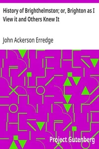 History of Brighthelmston; or, Brighton as I View it and Others Knew It: With a Chronological Table of Local Events — John Ackerson Erredge cover