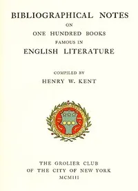 Bibliographic Notes on One Hundred Books Famous in English Literature — Henry Watson Kent cover
