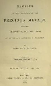 Remarks on the production of the precious metals: and on the demonetization of gold in several countries in Europe — Léon Faucher cover