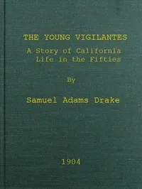 The Young Vigilantes: A Story of California Life in the Fifties — Samuel Adams Drake cover