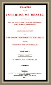 Travels in the interior of Brazil: with notices on its climate, agriculture, commerce, population, mines, manners, and customs: and a particular account of the gold and diamond districts. — John Mawe cover