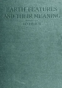Earth Features and Their Meaning: An Introduction to Geology for the Student and the General Reader — William Herbert Hobbs cover