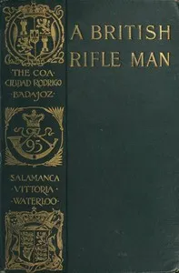 A British Rifle Man: The Journals and Correspondence of Major George Simmons, Rifle Brigade, During the Peninsular War and the Campaign of Waterloo — George Simmons cover