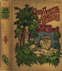 A Natural History for Young People: Our Animal Friends in Their Native Homes: including mammals, birds and fishes — Phebe Westcott Humphreys cover