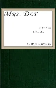 Mrs. Dot: A Farce — W. Somerset (William Somerset) Maugham cover