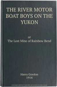 The River Motor Boat Boys on the Yukon: The Lost Mine of Rainbow Bend — Harry Gordon cover