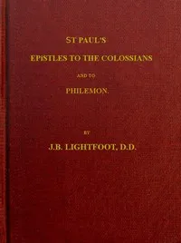 St. Paul's Epistles to the Colossians and Philemon: A revised text with introductions, notes and dissertations cover
