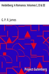 Heidelberg: A Romance. Volumes I, II & III — G. P. R. (George Payne Rainsford) James cover