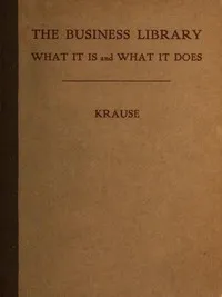 The Business Library: What it is and what it does — Louise B. (Louise Beerstecher) Krause cover