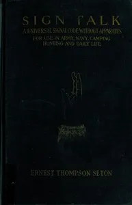 Sign talk: a universal signal code, without apparatus, for use in the Army, the Navy, camping, hunting, and daily life — Ernest Thompson Seton cover