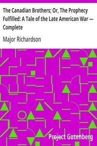 The Canadian Brothers; Or, The Prophecy Fulfilled: A Tale of the Late American War — Complete — Major (John) Richardson cover