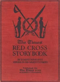 The Times Red Cross Story Book: by Famous Novelists Serving in His Majesty's Forces — Various cover