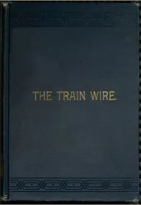 The Train Wire: A Discussion of the Science of Train Dispatching: (Second Edition) — John Alexander Anderson cover