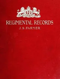 The regimental records of the British Army : $b a historical résumé chronologically arranged of titles, campaigns, honours, uniforms, facings, badges, nicknames, etc. — John S. Farmer cover