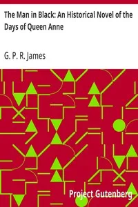 The Man in Black: An Historical Novel of the Days of Queen Anne — G. P. R. (George Payne Rainsford) James cover