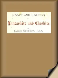 Nooks and Corners of Lancashire and Cheshire.: A Wayfarer's Notes in the Palatine Counties, Historical, Legendary, Genealogical, and Descriptive. — James Croston cover