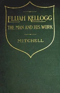 Elijah Kellogg, the Man and His Work: Chapters from His Life and Selections from His Writings — Anonymous cover
