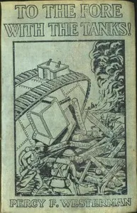 To the Fore with the Tanks! — Percy F. (Percy Francis) Westerman cover