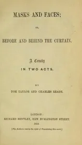 Masks and Faces; or, Before and Behind the Curtain: A Comedy in Two Acts — Charles Reade cover