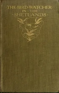 The Bird Watcher in the Shetlands, with Some Notes on Seals—and Digressions — Edmund Selous cover
