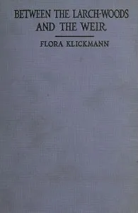 Between the Larch-woods and the Weir — Flora Klickmann cover