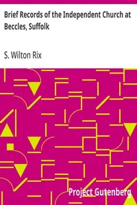 Brief Records of the Independent Church at Beccles, Suffolk: Including biographical notices of its ministers,and some account of the rise of nonconformity in the East Anglian counties — S. Wilton (Samuel Wilton) Rix cover