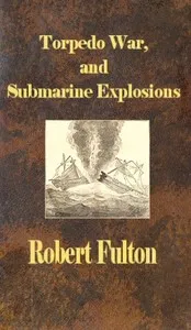 Torpedo War, and Submarine Explosions — Robert Fulton cover
