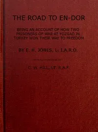 The Road to En-Dor: Being an Account of How Two Prisoners of War at Yozgad in Turkey Won Their Way to Freedom — E. H. (Elias Henry) Jones cover