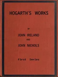Hogarth's Works, with life and anecdotal descriptions of his pictures. Volume 1 (of 3) cover