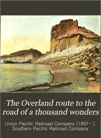 The Overland Route to the Road of a Thousand Wonders: The Route of the Union Pacific & The Southern Pacific Railroads from Omaha to San Francisco, a Journey of Eighteen Hundred Miles Where Once the Bison & the Indian Reigned — Southern Pacific Company. Passenger Department cover