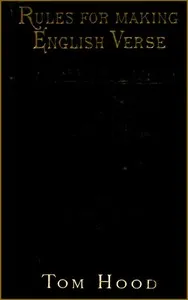 Practical Guide to English Versification: With a Compendious Dictionary of Rhymes, an Examination; of Classical Measures, and Comments Upon Burlesque and; Comic Verse, Vers de Société, and Song-writing — Tom Hood cover