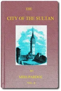 The City of the Sultan; and Domestic Manners of the Turks, in 1836, Vol. 2 (of 2) — Miss (Julia) Pardoe cover
