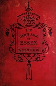 The Trade Signs of Essex: A popular account of the origin and meanings of the public houses & other signs — Miller Christy cover